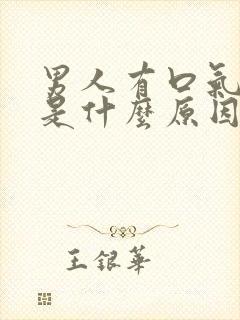 男人有口气口臭是什么原因造成的