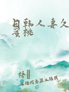 日韩人妻久久久蜜桃