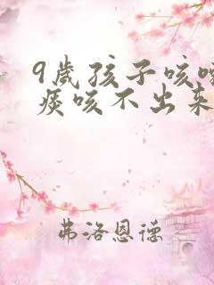 9岁孩子咳嗽有痰咳不出来怎么办