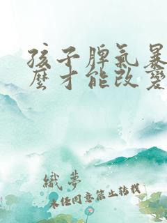 孩子脾气暴躁怎么才能改变