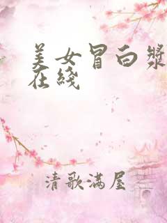 美女冒白浆高清在线