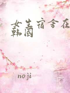 女生宿舍在线看韩国