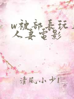 w被部长玩弄的人妻电影