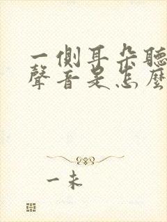 一侧耳朵听不到声音是怎么回事