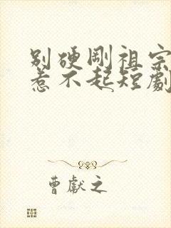 别硬刚祖宗你真惹不起短剧免费观看