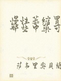 慢性萎缩胃炎有哪些中药可以治疗