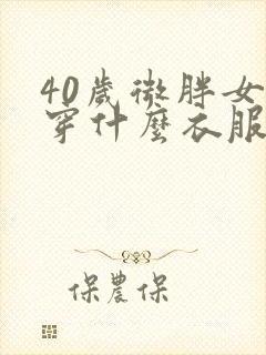 40岁微胖女人穿什么衣服比较好看