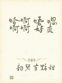 哈啊 唔 嗯 啊啊 好爽