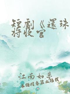 短剧《还珠》即将收官