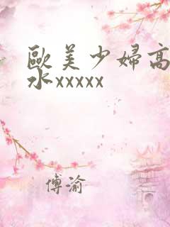 欧美少妇高潮喷水xxxxx