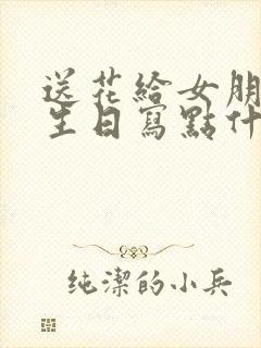 送花给女朋友过生日写点什么好呢