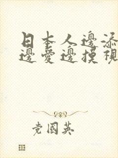 日本人边添边做边爱边摸视频