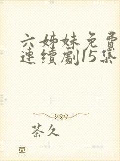 六姊妹免费电视连续剧15集