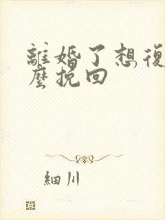 离婚了想复婚怎么挽回