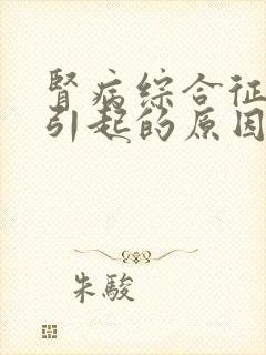 肾病综合征怎么引起的原因有哪些