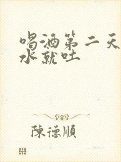 喝酒第二天一喝水就吐