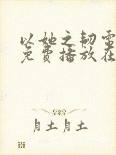 以她之韧电视剧免费播放在线观看全集