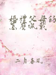 婚礼父母的胸花怎么佩戴