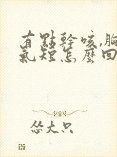 有点干咳,胸闷气短怎么回事