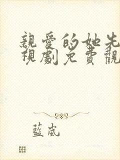 亲爱的她先生电视剧免费观看