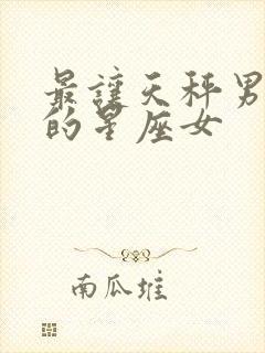 最让天秤男动情的星座女