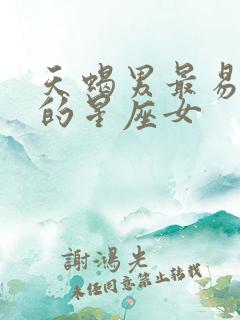 天蝎男最易爱上的星座女