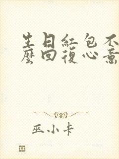 生日红包不收怎么回复心意