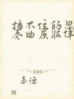 挡不住的思念伴奏曲原版伴奏