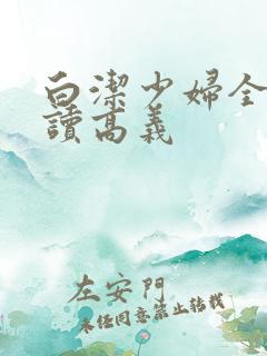 白洁少妇全文阅读高义