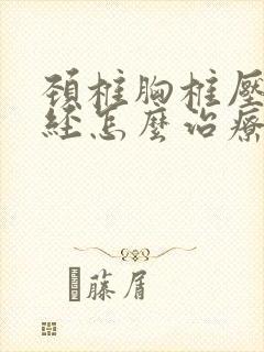 颈椎胸椎压迫神经怎么治疗