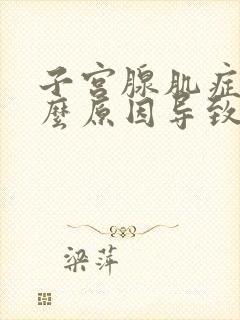 子宫腺肌症是什么原因导致的怎么治疗