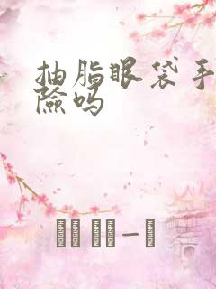 抽脂眼袋手术危险吗