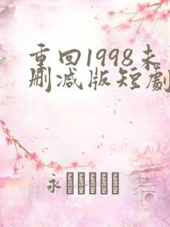 重回1998未删减版短剧