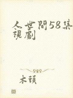 人世间58集电视剧