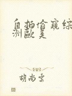 自拍偷窥综合亚洲欧美