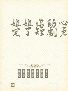 姐姐你的心我要定了短剧免费观看