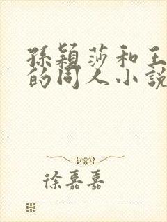 孙颖莎和王楚钦的同人小说