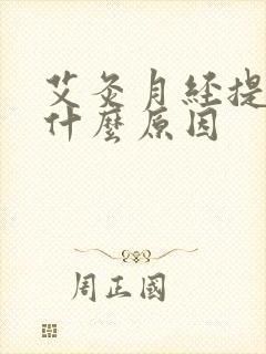 艾灸月经提前是什么原因