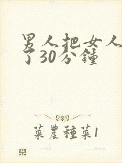 男人把女人桶爽了30分钟