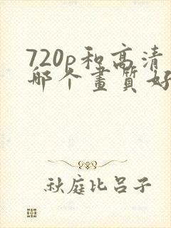 720p和高清哪个画质好