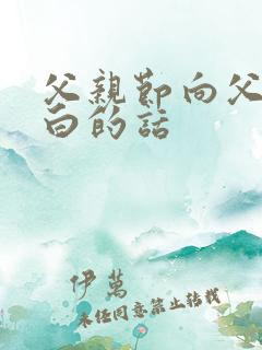 父亲节向父亲表白的话