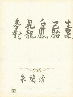 梦见自己生了一对龙凤胎是什么意思