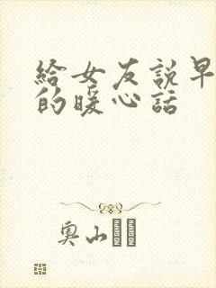 给女友说早上好的暖心话