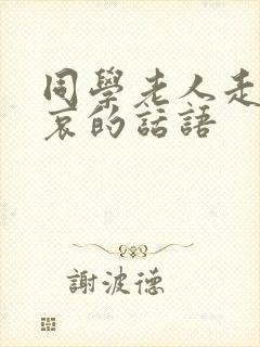 同学老人走了节哀的话语