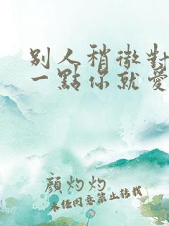 别人稍微对你好一点你就爱上