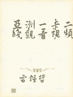 亚洲一卡二卡在线观看视频