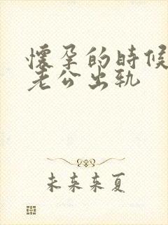 怀孕的时候梦到老公出轨