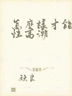 怎么样才能让女性高潮