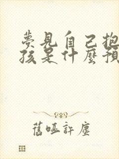 梦见自己抱个小孩是什么预兆