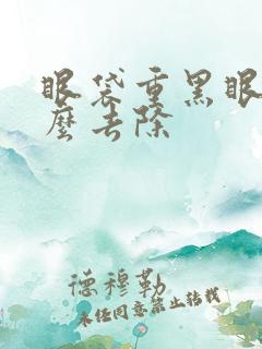 眼袋重黑眼圈怎么去除